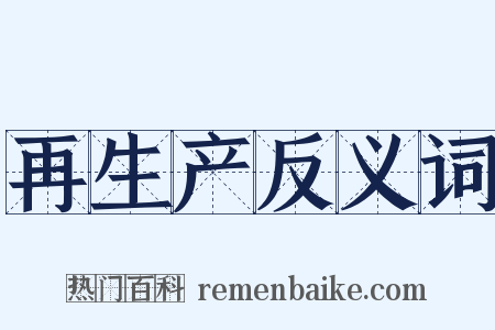 再生产反义词是什么意思的图片